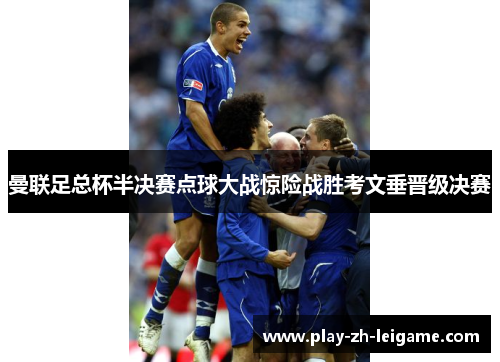 曼联足总杯半决赛点球大战惊险战胜考文垂晋级决赛
