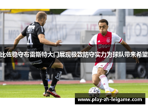 比佐稳守布雷斯特大门展现极致防守实力为球队带来希望