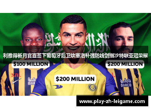 利雅得新月官宣签下葡萄牙后卫坎塞洛补强防线剑指沙特联亚冠荣耀